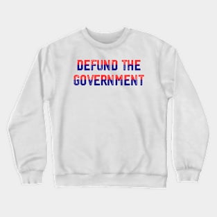 DEFUND THE GOVERNMENT Crewneck Sweatshirt